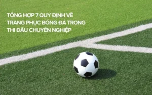 Những Quy Định Về Trang Phục Bóng Đá Cần Phải Tuân Thủ