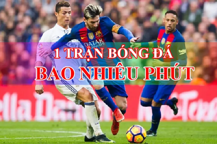 Sự Thật Về Thời Gian Trận Đấu Bóng Đá Đỉnh Cao Kéo Dài Bao Lâu